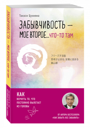 Забывчивость - мое второе ... что-то там. Как вернуть то, что постоянно вылетает из головы | Такаси Цукияма - Японский мозг - Бомбора (Эксмо) - 9785040998029