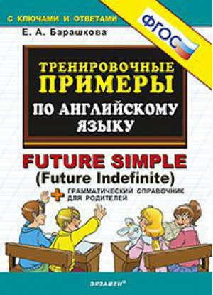 Английский язык для начальной школы Тренировочные примеры Future Simple (Future Indefinite) + грамматический справочник для родителей ФГОС | Барашкова - Тренировочные примеры и задания - Экзамен - 9785377118053