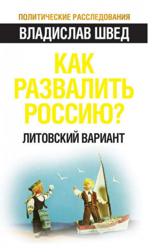 Как развалить Россию? Литовский вариант | Швед - Политические расследования - Эксмо - 9785443801407