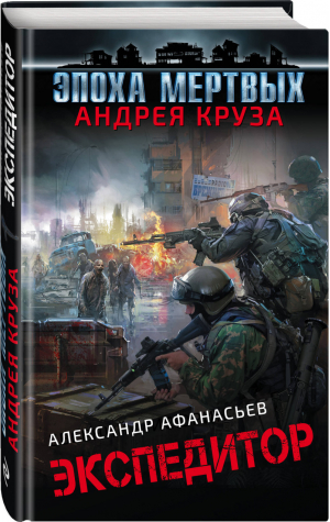 Эпоха мертвых Экспедитор | Афанасьев - Вселенная Андрея Круза - Эксмо - 9785040956920