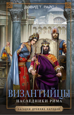 Византийцы Наследники Рима | Райс - Загадки древних народов - Центрполиграф - 9785952454804